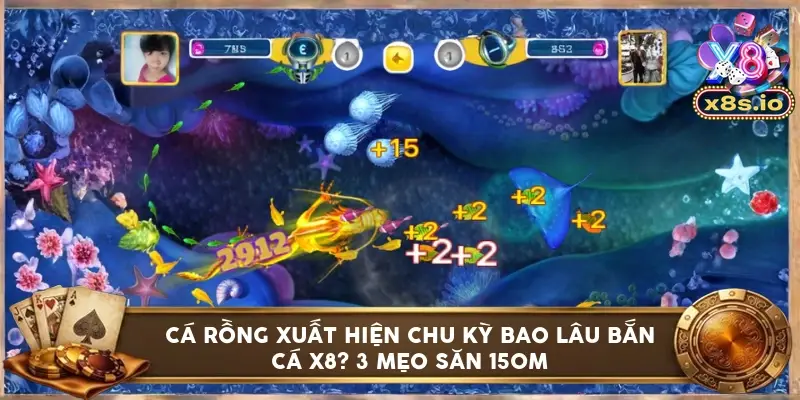Cá rồng xuất hiện chu kỳ bao lâu bắn cá X8? 3 mẹo săn 150M